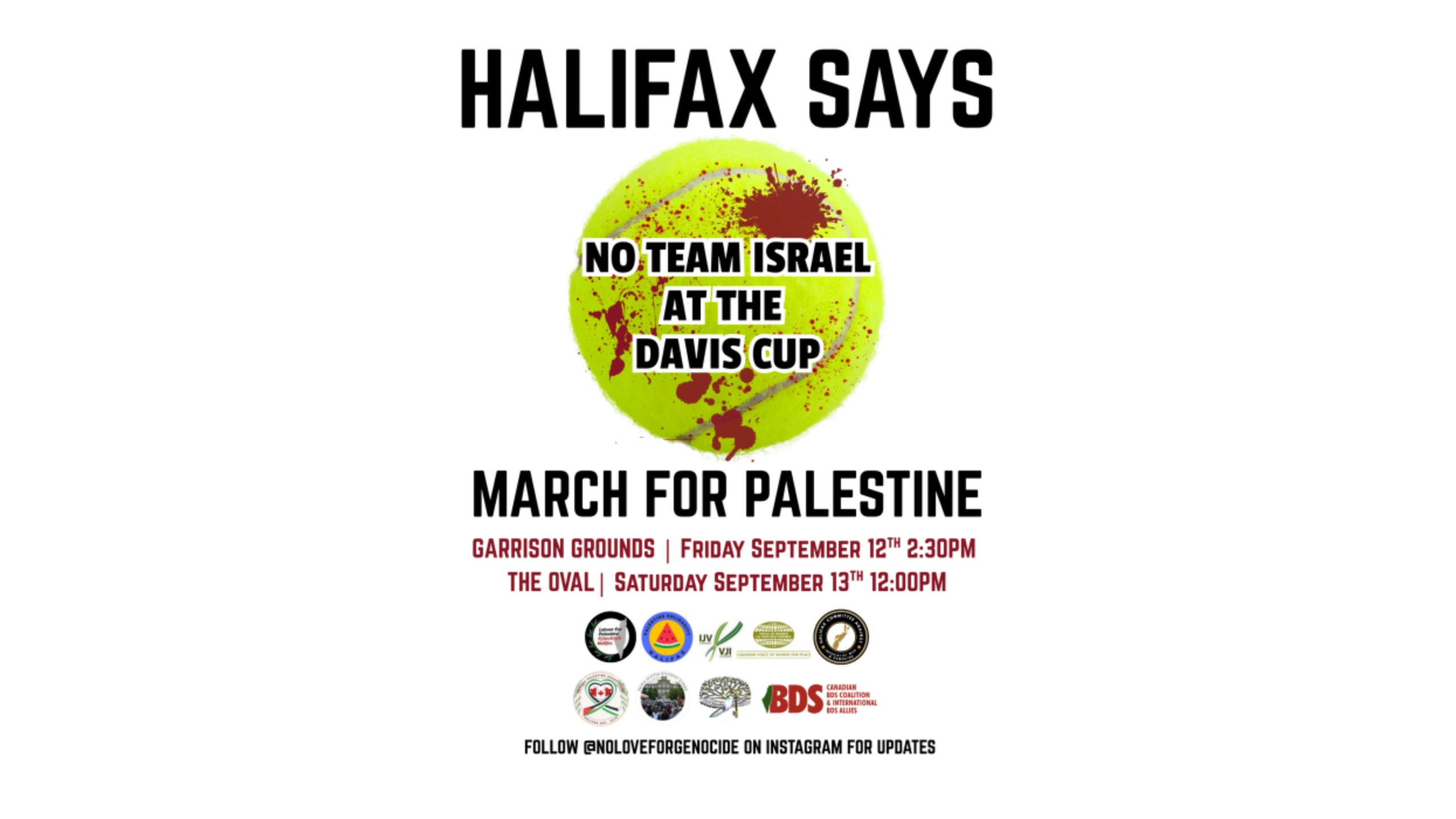 Poster with bold text reading "Halifax says no Team Israel at the Davis Cup." Behind the text is a yellow tennis ball splattered with red paint resembling blood. Below, large text reads "March for Palestine." Event details: "Garrison Grounds | Friday September 12th 2:30PM" and "The Oval | Saturday September 13th 12:00PM." Logos of supporting organizations are displayed at the bottom, including BDS Canada and others. Footer text: "Follow @noloveforgenocide on Instagram for updates."